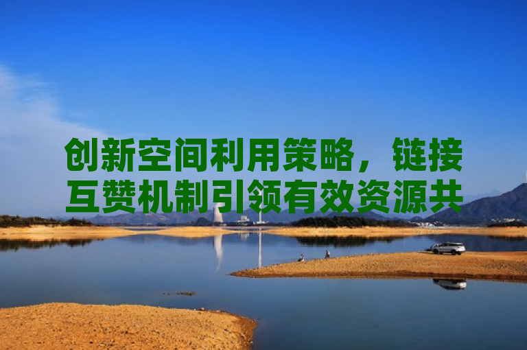 创新空间利用策略，链接互赞机制引领有效资源共享