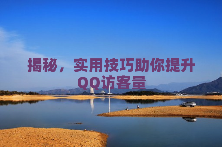 揭秘，实用技巧助你提升QQ访客量