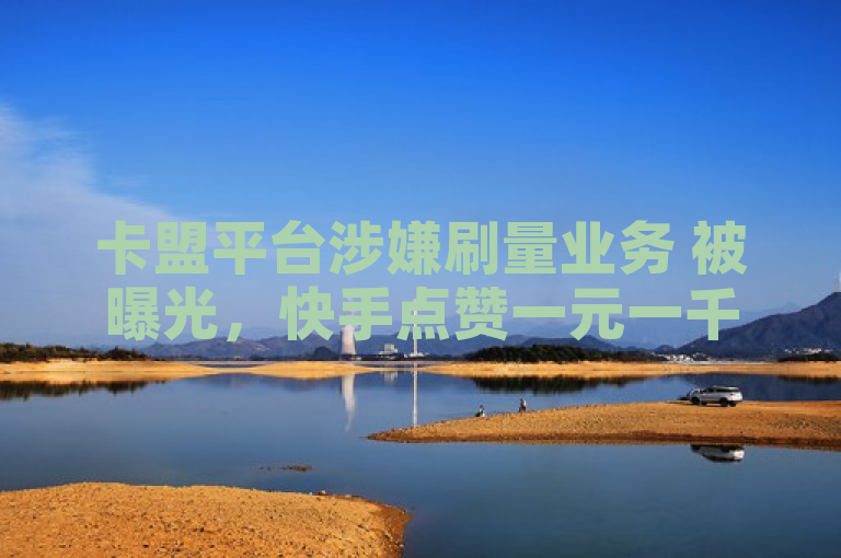 卡盟平台涉嫌刷量业务 被曝光，快手点赞一元一千赞，QQ会员SVIP3年费价格引关注