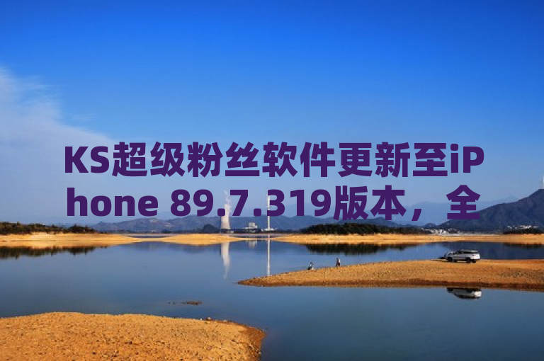 KS超级粉丝软件更新至iPhone 89.7.319版本，全面优化用户体验，简洁明了地传达了KS超级粉丝软件最新版本号为iPhone 89.7.319，并强调该版本进行了全面的优化升级，旨在提升用户体验。这种表述既包含了关键信息——软件名称、版本号及主要更新点，又符合新闻标题的简洁性和吸引力要求。