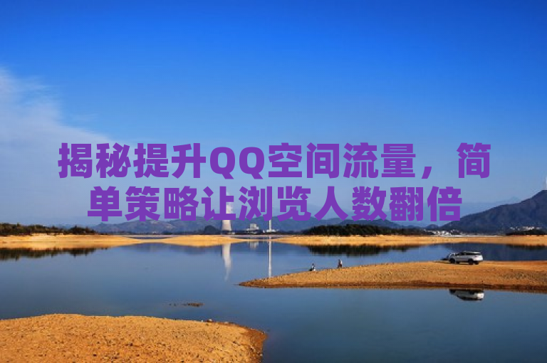 揭秘提升QQ空间流量，简单策略让浏览人数翻倍