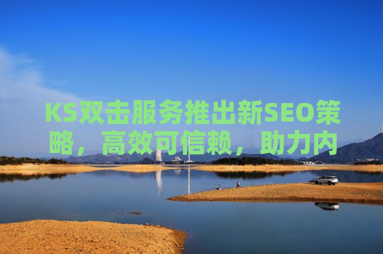 KS双击服务推出新SEO策略，高效可信赖，助力内容创作者提升互动，简洁明了地传达了几个关键信息，首先，它提到了KS双击服务，表明这是与快手相关的服务；其次，新SEO策略说明了有新的优化措施被引入；最后，高效可信赖，助力内容创作者提升互动则强调了这些策略的目的和好处，即帮助内容创作者更有效地与观众互动。