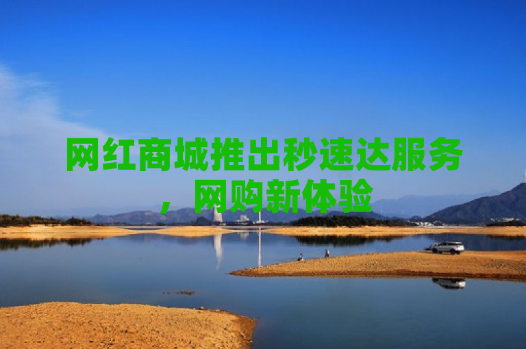 网红商城推出秒速达服务，网购新体验