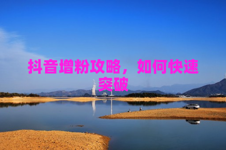 抖音增粉攻略，如何快速突破500有效粉丝大关？