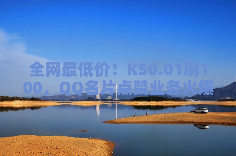 全网最低价！KS0.01刷100，QQ名片点赞业务火爆开启！