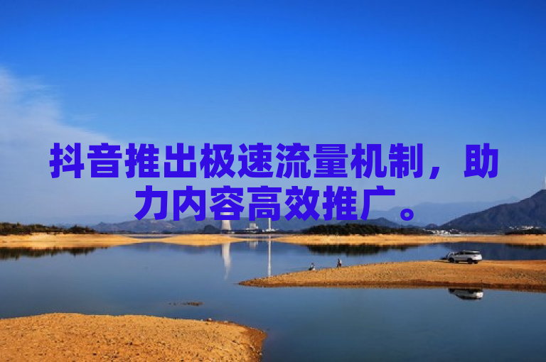 抖音推出极速流量机制，助力内容高效推广。