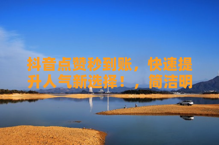 抖音点赞秒到账，快速提升人气新选择！，简洁明了地传达了抖音点赞网址的核心优势，即最低秒到账，并暗示了这是一个不容错过的机会，吸引用户点击了解详情。