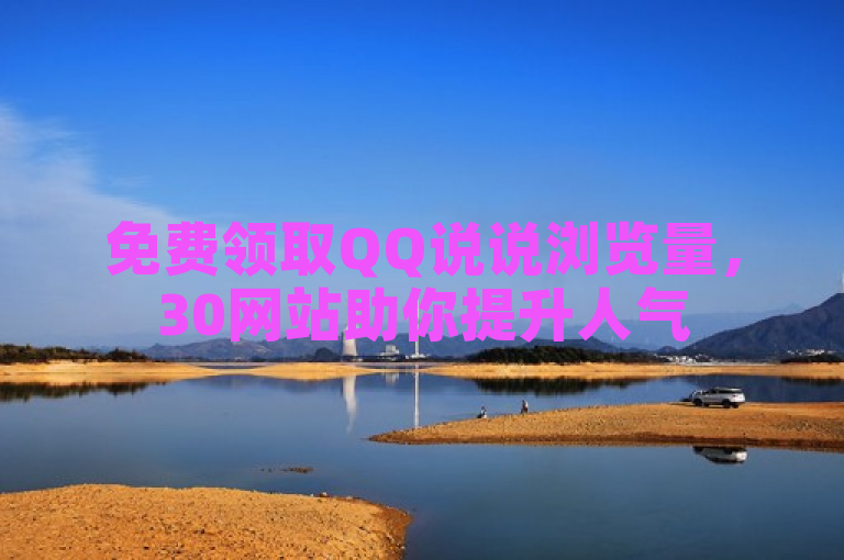 免费领取QQ说说浏览量，30网站助你提升人气