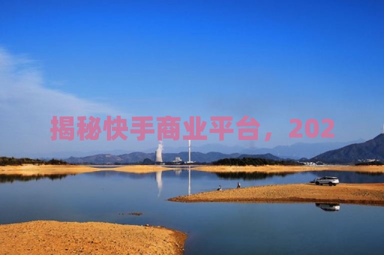 揭秘快手商业平台，2025年数字经济的营销利器
