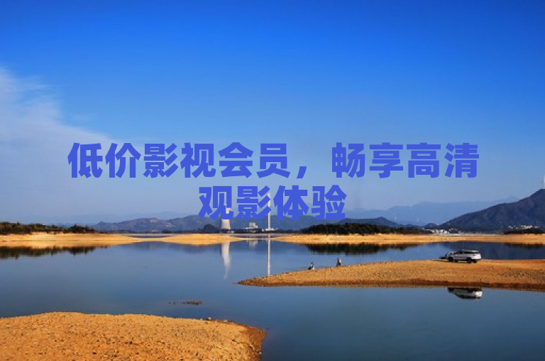 低价影视会员，畅享高清观影体验