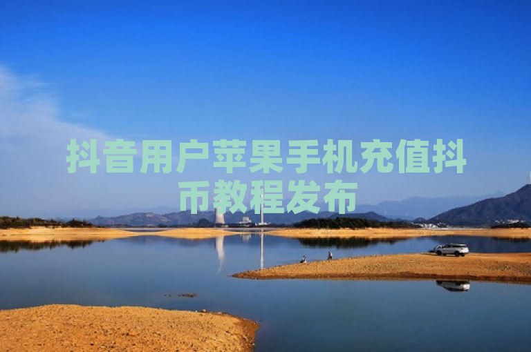 抖音用户苹果手机充值抖币教程发布