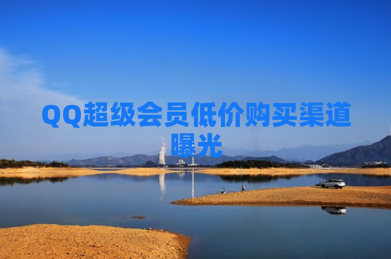 QQ超级会员低价购买渠道曝光
