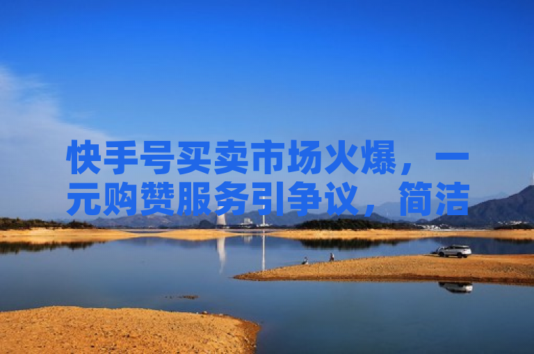 快手号买卖市场火爆，一元购赞服务引争议，简洁明了地概括了文章的主题，既包含了快手号买卖的市场现状，又突出了一元购赞服务的争议性，符合新闻标题的撰写要求。同时，该标题字数控制在30字以内，易于读者快速获取信息。