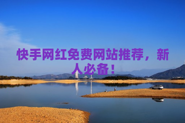 快手网红免费网站推荐，新人必备！