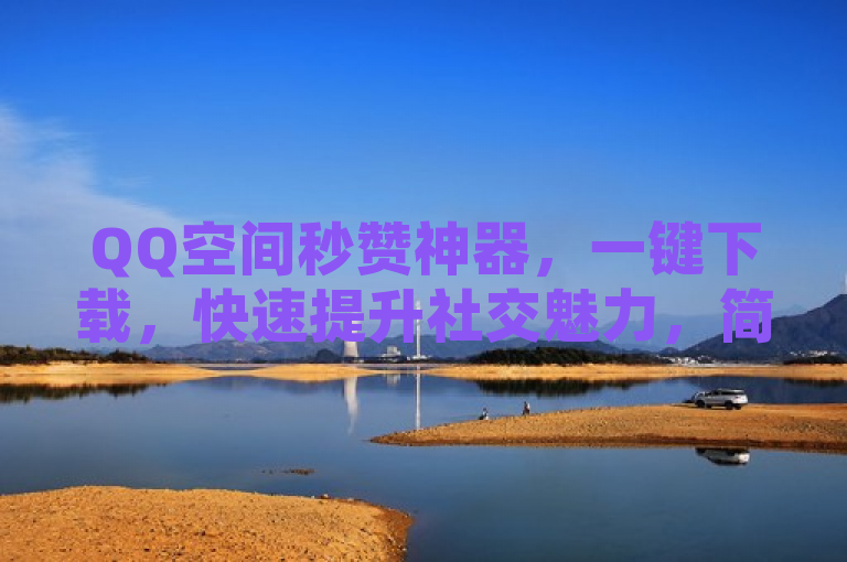 QQ空间秒赞神器，一键下载，快速提升社交魅力，简洁明了地传达了QQ空间秒赞工具的功能和优势。它强调了秒赞神器这一核心功能，即能够快速为QQ空间的动态点赞，同时也突出了一键下载的便捷性。此外，快速提升社交魅力这一部分则暗示了使用这款工具能够帮助用户在社交平台上获得更多的关注和互动，从而增加用户的社交价值。