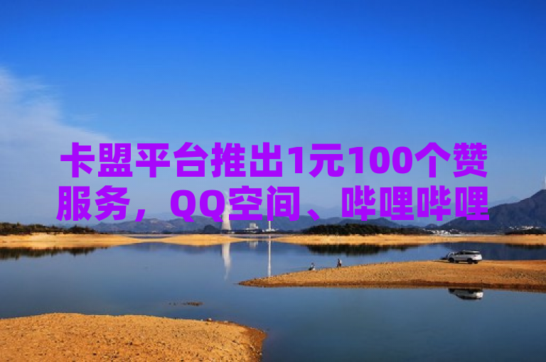卡盟平台推出1元100个赞服务，QQ空间、哔哩哔哩等社交平台自助点赞新选择，简洁明了地概括了卡盟平台提供的一项新服务，即用户只需支付1元就能获得100个赞。同时，该标题还指出这项服务适用于多个流行的社交平台，如QQ空间和哔哩哔哩，为用户提供了一种便捷的自助点赞方式。