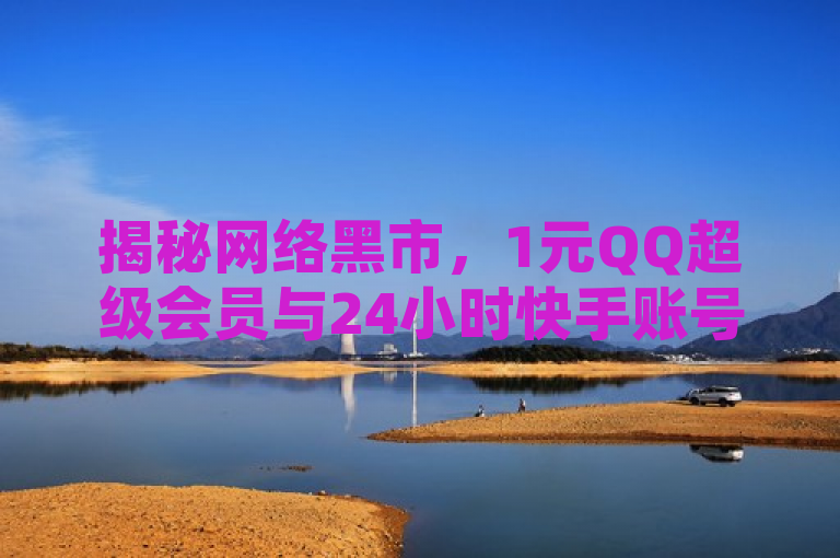 揭秘网络黑市，1元QQ超级会员与24小时快手账号在线交易，黑号卡盟网涉嫌违规操作