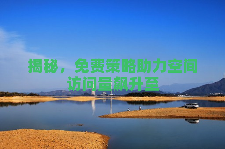 揭秘，免费策略助力空间访问量飙升至50,000，新用户必看秘籍！
