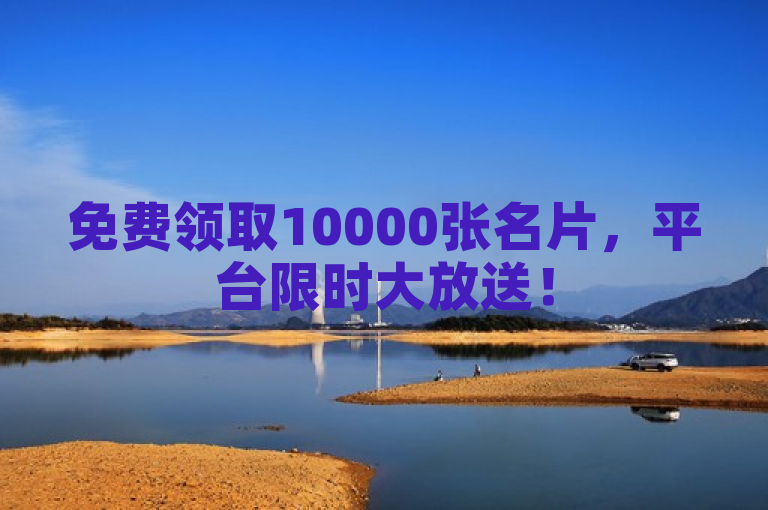 免费领取10000张名片，平台限时大放送！