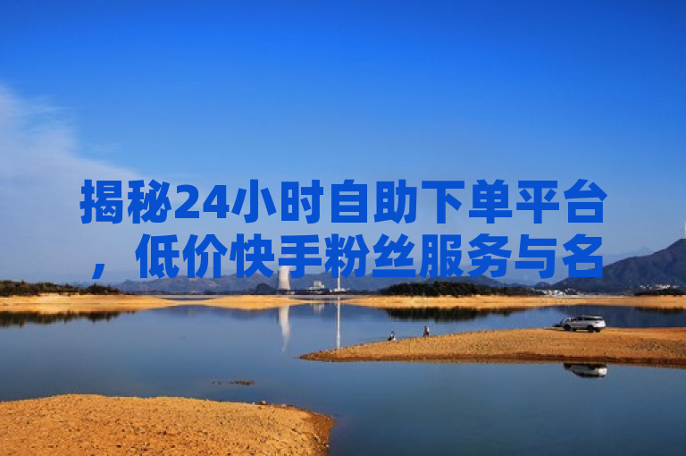 揭秘24小时自助下单平台，低价快手粉丝服务与名片生成器内幕，揭示了存在一个全天候运作的自助下单平台，专门提供快手粉丝增长服务以及名片自动生成功能，强调了其服务的便捷性和低成本优势，同时暗示了背后可能存在的行业秘密或不为人知的操作方式。