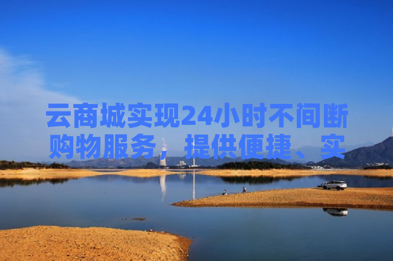 云商城实现24小时不间断购物服务，提供便捷、实时、安全的在线下单体验，简洁明了地传达了云商城的核心功能和优势。它强调了云商城的全天候服务特性，以及其便捷性、实时性和安全性，这些都是消费者在在线购物时非常关注的因素。