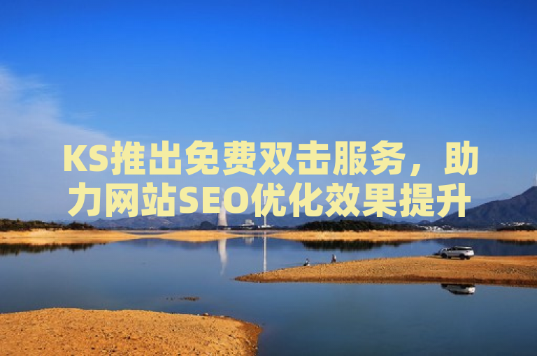 KS推出免费双击服务，助力网站SEO优化效果提升