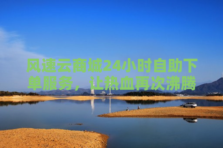 风速云商城24小时自助下单服务，让热血再次沸腾！，旨在传达风速云商城提供的全天候自助下单服务的便捷性和激发用户的热情。通过强调24小时自助下单，突出了服务的不间断和高效性；而热血再次沸腾则是一种比喻，用来描述用户因为能够随时随地购买所需商品而感到的兴奋和激动。整体上，这个标题试图吸引那些追求便利和即时满足的消费者。