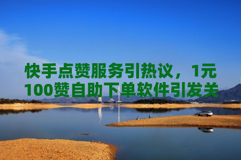快手点赞服务引热议，1元100赞自助下单软件引发关注，简洁明了地概括了事件的核心内容，即关于快手平台上的点赞服务及其引发的社会关注。通过提及1元100赞和自助下单软件，突出了这一现象的具体细节和特点，同时也反映了社交媒体上类似服务所带来的讨论和争议。