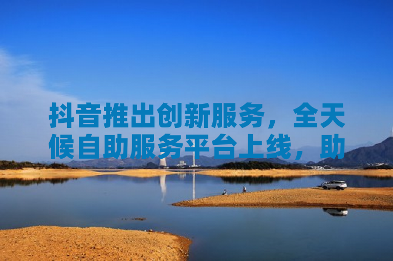 抖音推出创新服务，全天候自助服务平台上线，助力用户体验新升级，聚焦于抖音最新推出的24小时自助服务平台，强调了其创新性和对用户体验的重视。通过创新服务和体验新升级等表述，激发读者对于平台新功能的兴趣和期待。
