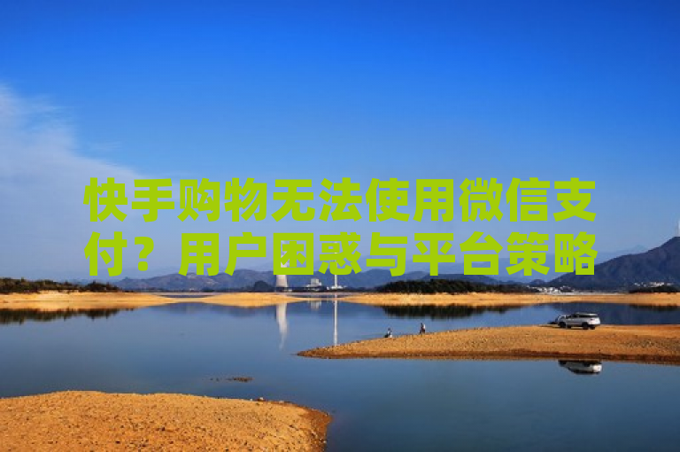 快手购物无法使用微信支付？用户困惑与平台策略解析，概括了事件的核心，即用户在快手平台上尝试购物时发现无法使用微信支付的情况，同时暗示了可能存在的用户困惑以及背后可能涉及的平台策略或技术问题。这样的标题既包含了关键信息，也吸引了读者的兴趣，想要进一步了解详细情况。