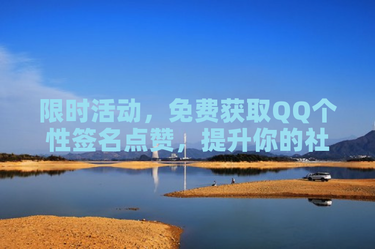 限时活动，免费获取QQ个性签名点赞，提升你的社交影响力！
