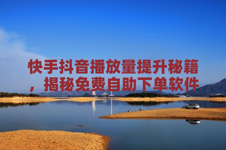 快手抖音播放量提升秘籍，揭秘免费自助下单软件与全网最低价业务网，既包含了快手、抖音、免费播放量等关键词，又通过秘籍、揭秘等词汇增加了吸引力和神秘感，同时明确了内容涉及自助下单软件和全网最低价业务网，符合新闻标题的编写要求。