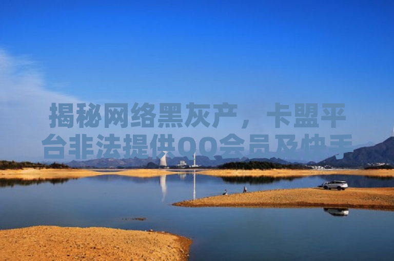 揭秘网络黑灰产，卡盟平台非法提供QQ会员及快手播放量服务，揭示了一种网络黑灰产业现象，即通过非官方渠道提供QQ会员和快手视频播放量的服务。
