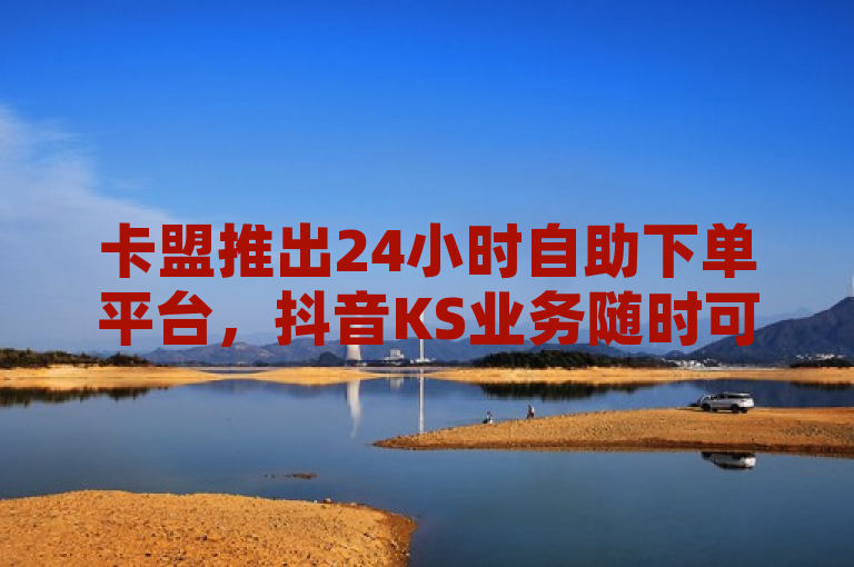 卡盟推出24小时自助下单平台，抖音KS业务随时可享，强调了卡盟这一主体，突出了其新推出的24小时自助下单平台这一创新服务。通过提及抖音KS业务，明确了平台支持的业务范围，同时随时可享四字传达了服务的便捷性和高效性，吸引目标用户群体的关注。