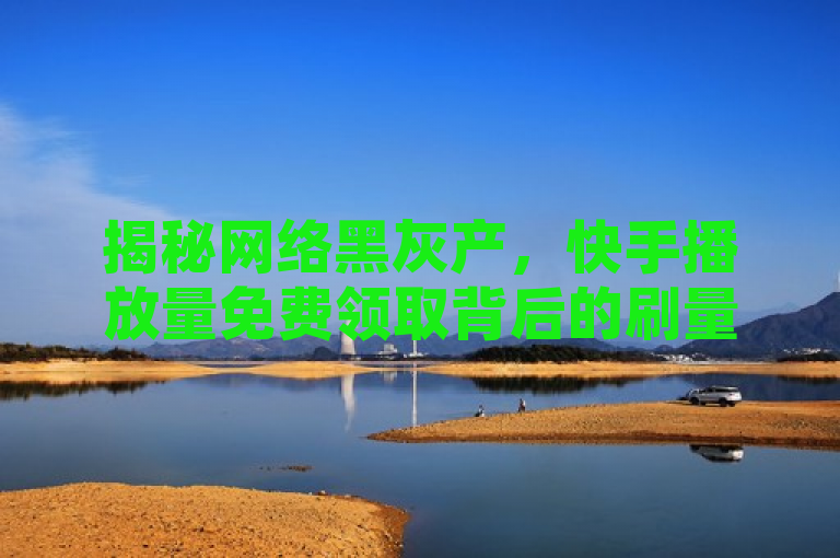 揭秘网络黑灰产，快手播放量免费领取背后的刷量真相与B站品牌查询技巧，揭示了网络上存在的一些灰色产业链，特别是针对快手平台上播放量免费领取的现象以及B站品牌查询的方法。通过使用揭秘和黑灰产这样的词汇，吸引读者关注并提高新闻的吸引力。同时，该标题也表明了内容将深入探讨这些现象背后的真相，帮助读者更好地了解相关问题。
