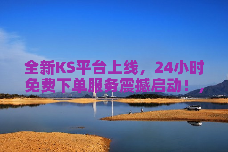 全新KS平台上线，24小时免费下单服务震撼启动！，简洁明了地传达了KS平台推出的新服务特点，即全天候（24小时）提供免费下单服务，同时使用震撼启动来吸引读者注意，强调这一服务的新颖性和吸引力。