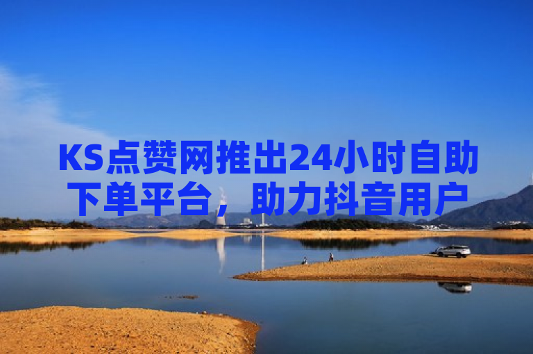 KS点赞网推出24小时自助下单平台，助力抖音用户秒到账提升互动，简洁明了地概括了KS点赞网最新推出的服务特点，即24小时自助下单平台，专为抖音用户设计，旨在帮助他们快速增加点赞和评论，提升账号互动度与影响力。同时，秒到账强调了交易处理的迅速性，吸引用户使用该平台的高效服务。