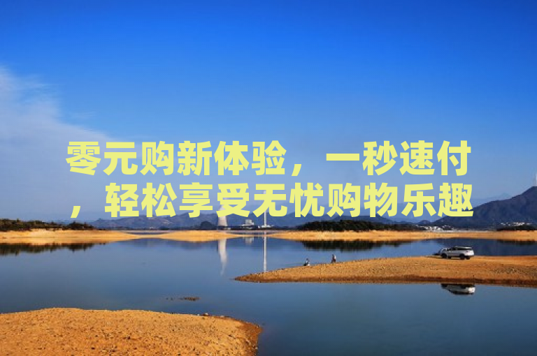 零元购新体验，一秒速付，轻松享受无忧购物乐趣