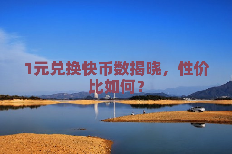 1元兑换快币数揭晓，性价比如何？