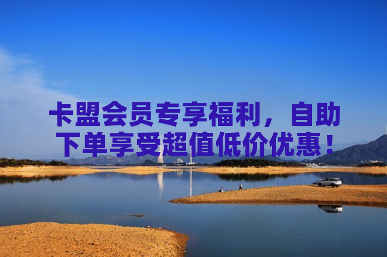 卡盟会员专享福利，自助下单享受超值低价优惠！