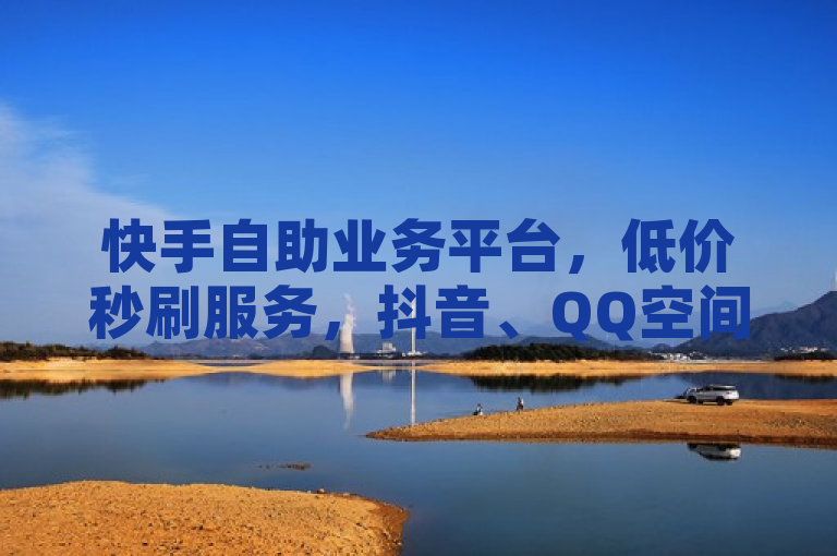 快手自助业务平台，低价秒刷服务，抖音、QQ空间点赞新选择，简洁明了地概括了提供快手、抖音和QQ空间等社交平台的自助业务平台，特别是强调了其低价和快速的服务特点。同时，也暗示了该平台可能涉及的一些自动化或半自动化的业务处理方式，如秒刷一词所表达的快速增加点赞或关注等操作。这样的标题既吸引了目标受众的注意力，又提供了足够的信息让他们对该平台有一个初步的了解。