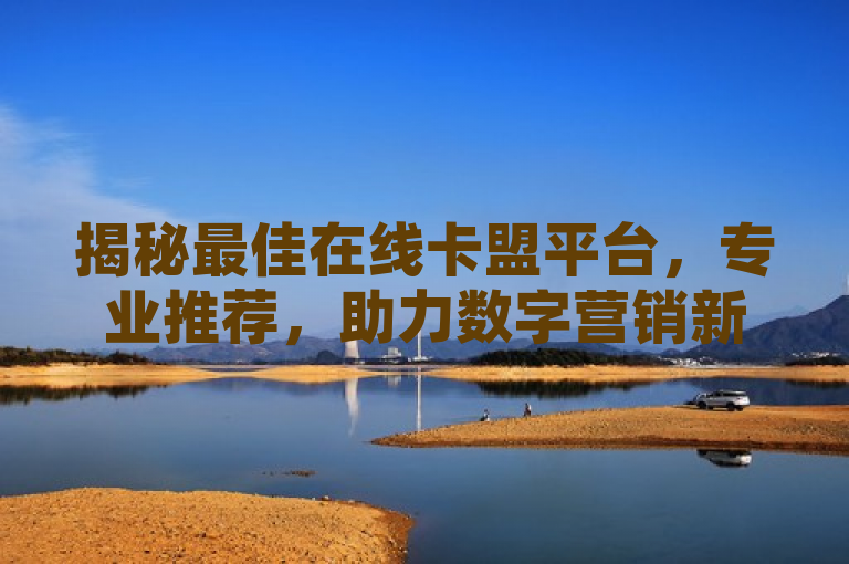 揭秘最佳在线卡盟平台，专业推荐，助力数字营销新高度！，旨在吸引那些正在寻找可靠且高效的在线卡盟平台的用户。通过使用揭秘和专业推荐这样的词汇，既激发了读者的好奇心，又传递了信息的权威性和可信度。此外，助力数字营销新高度这部分则直接指向了该平台能够为用户带来的实际利益，即提升他们的数字营销效果。整体上，这个标题简洁明了，同时兼具吸引力和信息量。