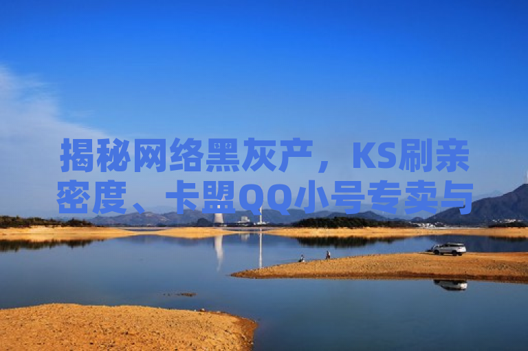 揭秘网络黑灰产，KS刷亲密度、卡盟QQ小号专卖与快手24小时服务的背后，揭示了网络黑灰产业中存在的种种非法活动，如KS平台上的刷亲密度服务、卡盟提供的QQ小号专卖以及快手务业网站的24小时不间断服务。这些服务往往涉及虚假交易、账号盗用和滥用等违法行为，对网络安全和用户隐私造成了严重威胁。该标题旨在引起公众对这些问题的关注，并呼吁相关部门加强监管和打击力度。