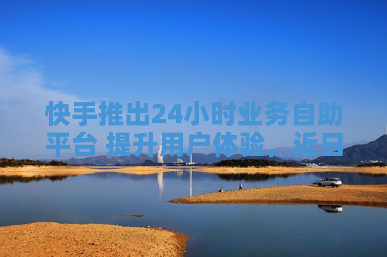 快手推出24小时业务自助平台 提升用户体验，近日，快手正式推出了全新的24小时业务自助平台ks双击购买，该平台旨在为用户提供更便捷、高效的服务体验。通过这个平台，用户可以实现全天候无缝对接，轻松完成各类业务操作，极大地提升了使用的灵活性和满意度。