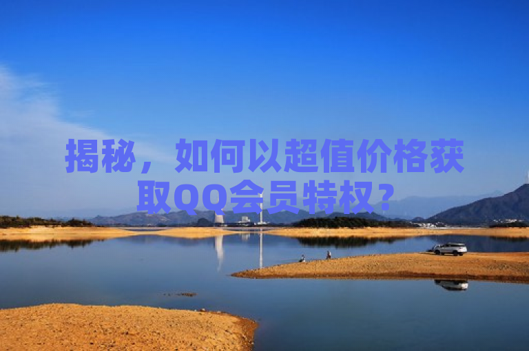 揭秘，如何以超值价格获取QQ会员特权？