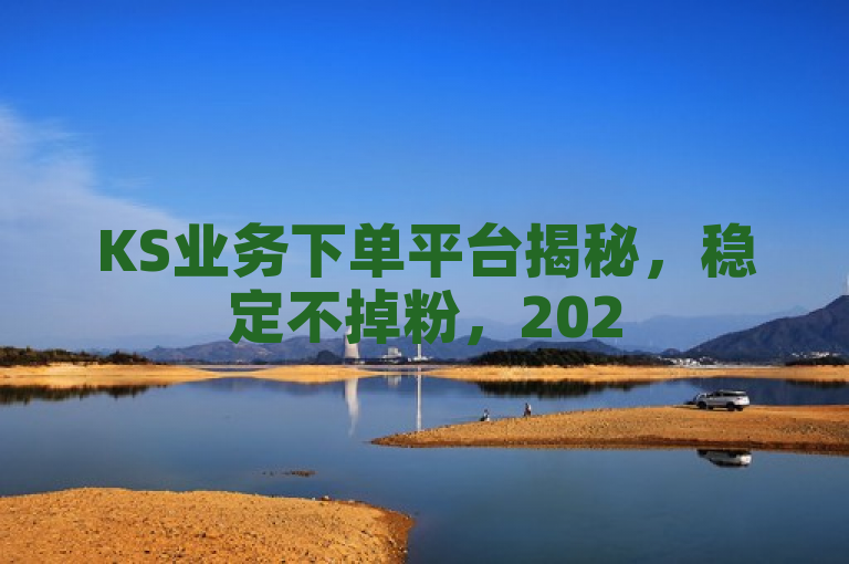 KS业务下单平台揭秘，稳定不掉粉，2025年必学技巧大公开！，揭示了KS业务下单平台的一个显著特点——稳定性，以及它如何帮助用户保持粉丝数量不减少。此外，它还暗示了在2025年，学习该平台的使用技巧将是非常重要的。这样的标题既吸引了那些希望提高自己社交媒体影响力的用户的注意，也激发了他们对于如何在变化莫测的社交媒体环境中保持竞争力的好奇心。
