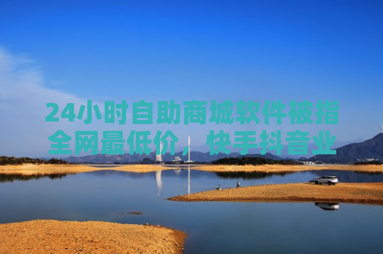 24小时自助商城软件被指全网最低价，快手抖音业务平台紧急辟谣，概括了文章内容的关键点，包括，，主体，24小时自助商城软件、快手业务平台。，事件，被指提供全网最低价、紧急辟谣。，时间，2024官方最新声明。，既简明扼要，又包含了核心信息，能够吸引读者的注意力并传达文章的主要内容。