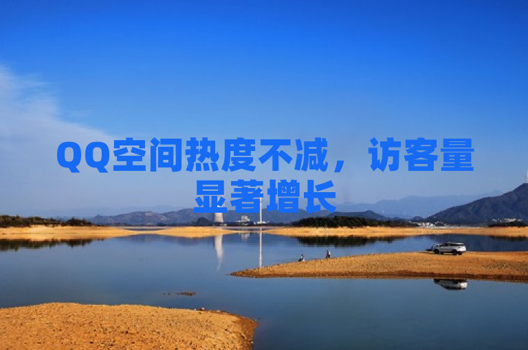 QQ空间热度不减，访客量显著增长