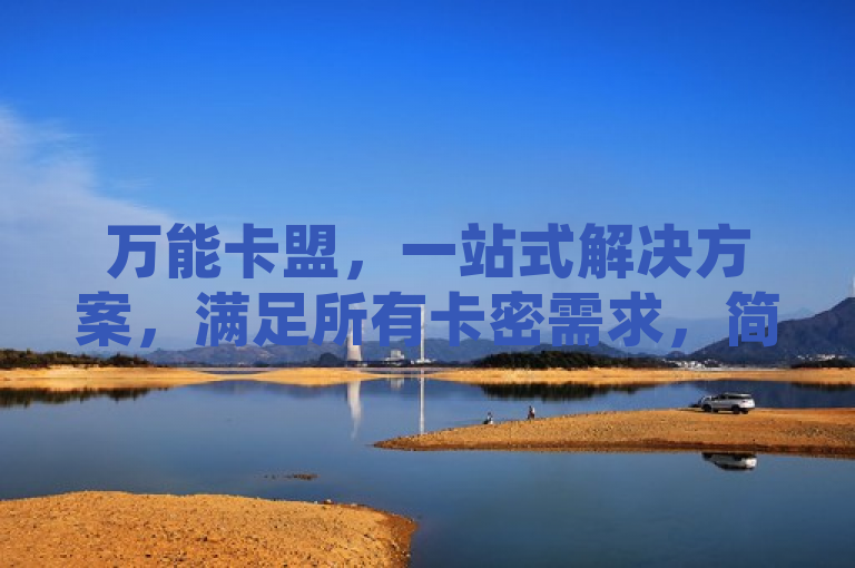 万能卡盟，一站式解决方案，满足所有卡密需求，简洁明了地概括了万能卡盟的核心业务和优势。通过强调一站式和所有卡密需求，突出了平台在提供多样化、全面服务方面的能力。