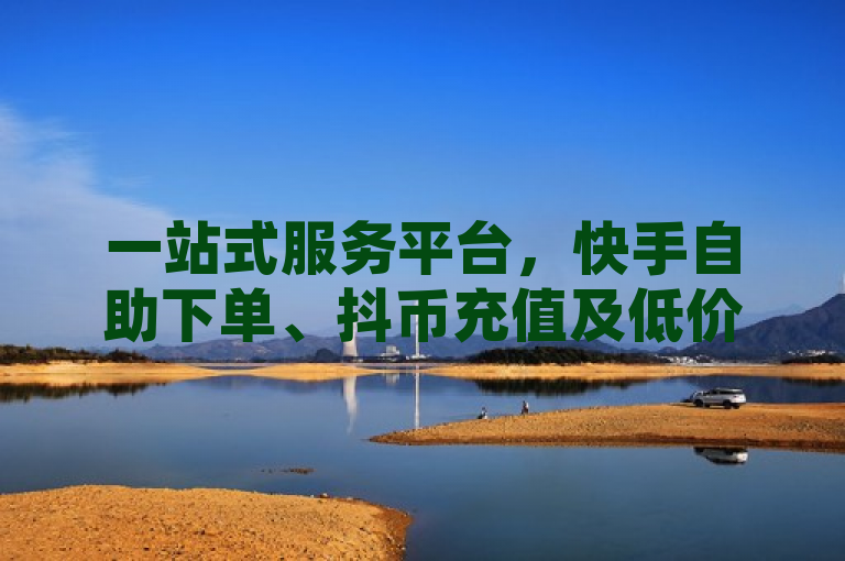 一站式服务平台，快手自助下单、抖币充值及低价Q币卡盟，助力社交媒体成长，简洁明了地概括了提供的服务内容，包括快手自助平台在线下单、抖币充值1:1以及低价Q币卡盟平台，同时突出了这些服务是针对希望在社交媒体上获得更多关注的用户。这样的标题既符合新闻标题的规范性，又能够吸引目标读者群体的兴趣。